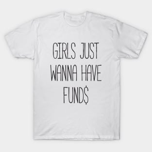 Girls just wanna have funds T-Shirt